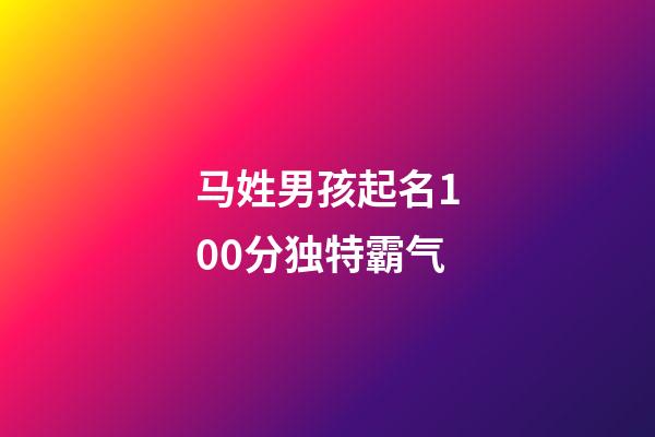马姓男孩起名100分独特霸气