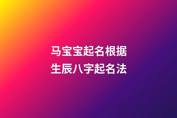 马宝宝起名根据生辰八字起名法