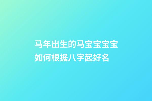 马年出生的马宝宝宝宝如何根据八字起好名