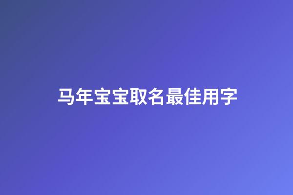 马年宝宝取名最佳用字(马年出生宝宝取名禁忌)-第1张-宝宝起名-玄机派