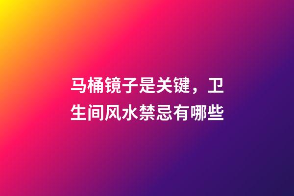 马桶镜子是关键，卫生间风水禁忌有哪些