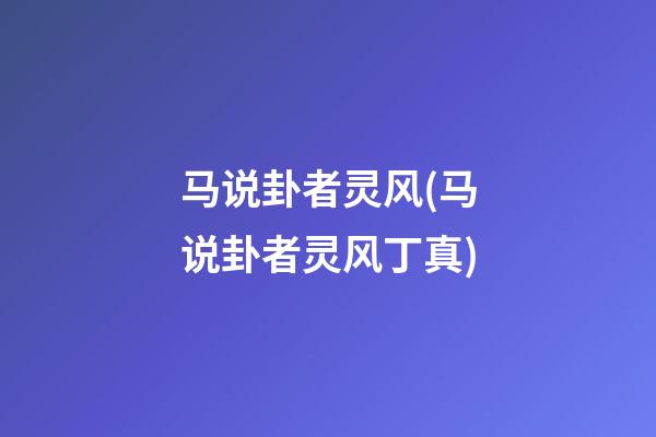 马说卦者灵风(马说卦者灵风丁真)