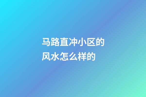 马路直冲小区的风水怎么样的