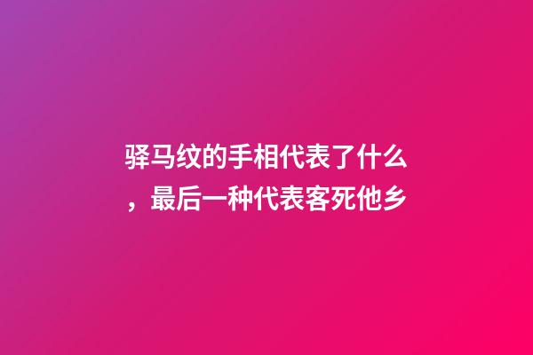 驿马纹的手相代表了什么，最后一种代表客死他乡