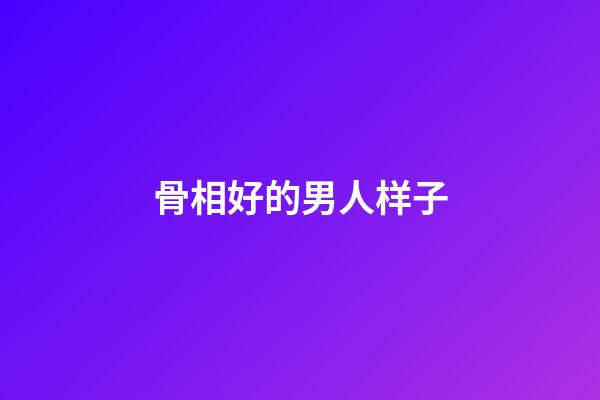 骨相好的男人样子