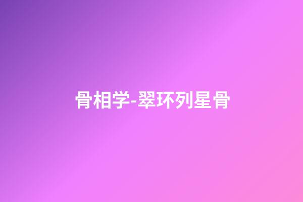 骨相学-翠环列星骨