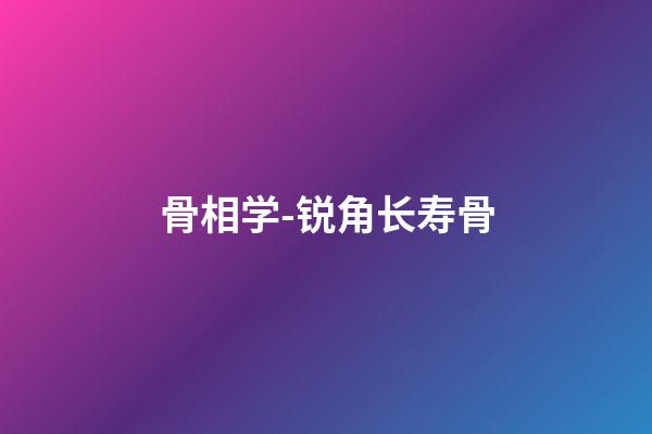 骨相学-锐角长寿骨