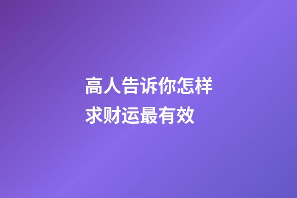 高人告诉你怎样求财运最有效