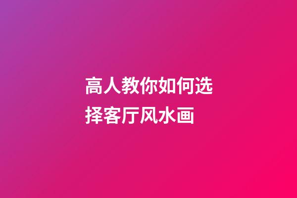 高人教你如何选择客厅风水画
