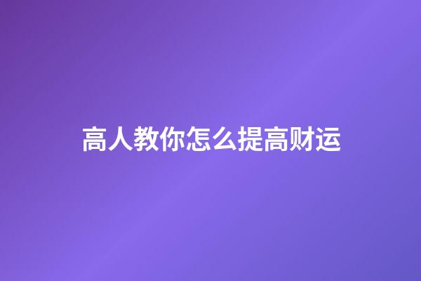高人教你怎么提高财运