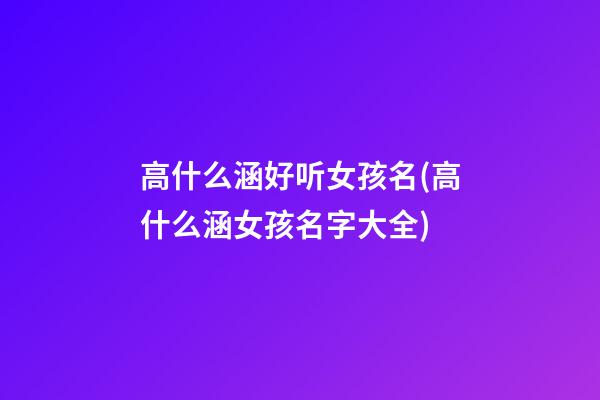 高什么涵好听女孩名(高什么涵女孩名字大全)