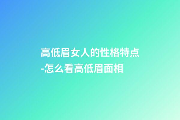 高低眉女人的性格特点-怎么看高低眉面相