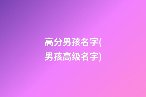 高分男孩名字(男孩高级名字)