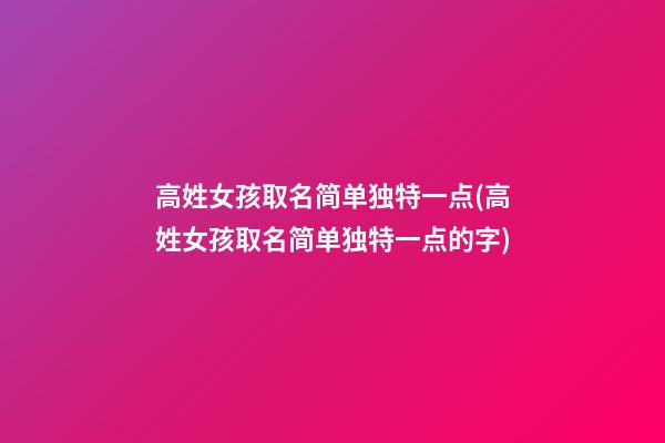 高姓女孩取名简单独特一点(高姓女孩取名简单独特一点的字)