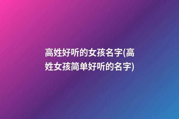 高姓好听的女孩名字(高姓女孩简单好听的名字)