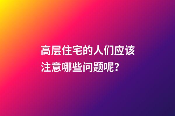 高层住宅的人们应该注意哪些问题呢？