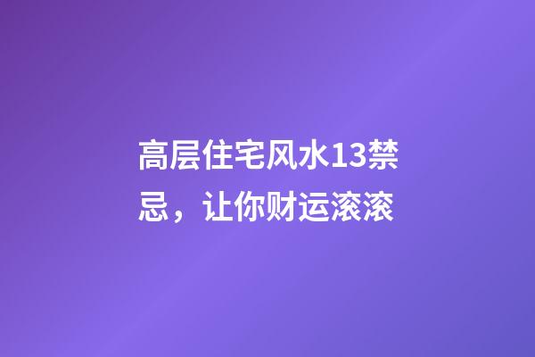 高层住宅风水13禁忌，让你财运滚滚