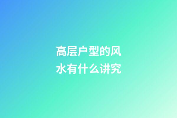 高层户型的风水有什么讲究