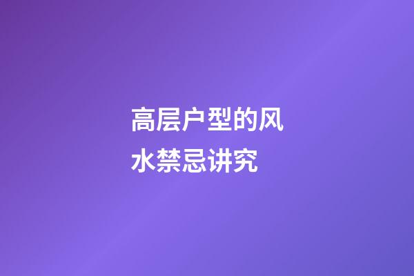 高层户型的风水禁忌讲究