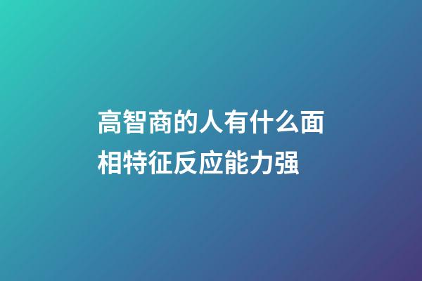 高智商的人有什么面相特征反应能力强