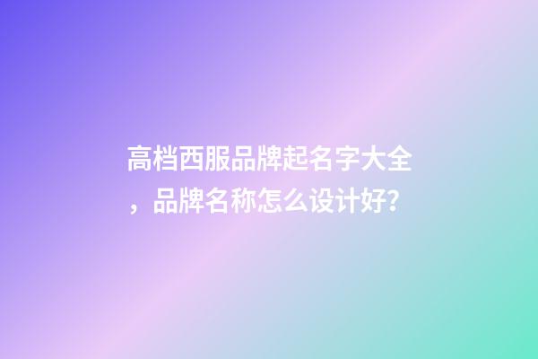 高档西服品牌起名字大全，品牌名称怎么设计好？