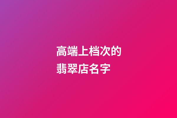 高端上档次的翡翠店名字