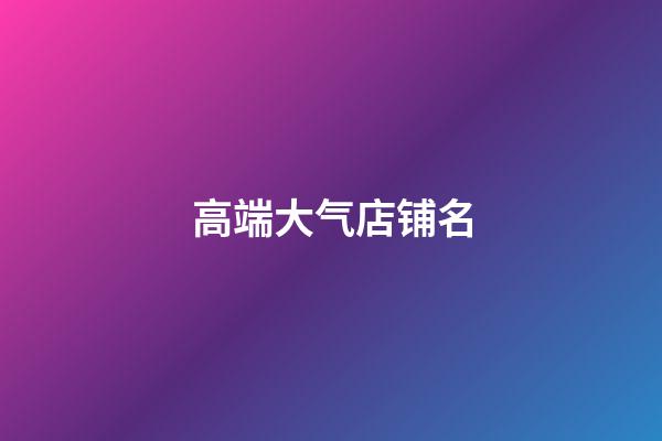 高端大气店铺名