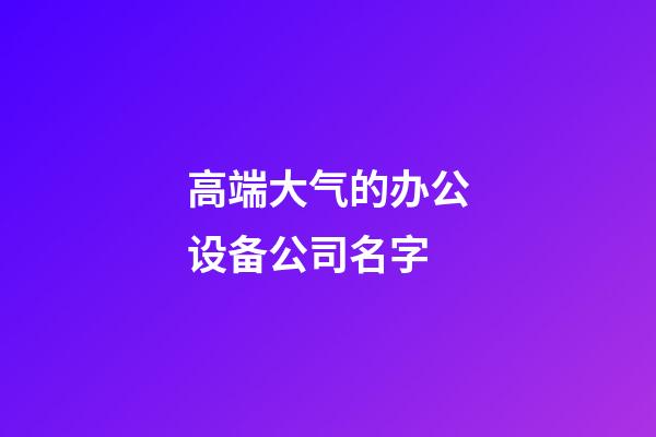 高端大气的办公设备公司名字