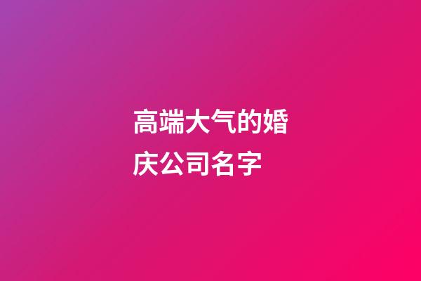 高端大气的婚庆公司名字