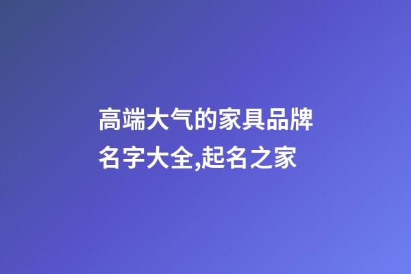 高端大气的家具品牌名字大全,起名之家-第1张-商标起名-玄机派