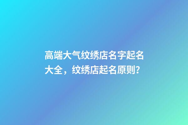 高端大气纹绣店名字起名大全，纹绣店起名原则？-第1张-店铺起名-玄机派