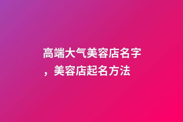高端大气美容店名字，美容店起名方法-第1张-店铺起名-玄机派