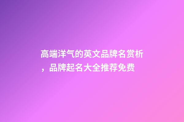 高端洋气的英文品牌名赏析，品牌起名大全推荐免费-第1张-商标起名-玄机派