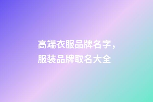 高端衣服品牌名字，服装品牌取名大全-第1张-商标起名-玄机派