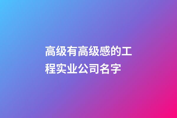 高级有高级感的工程实业公司名字-第1张-公司起名-玄机派