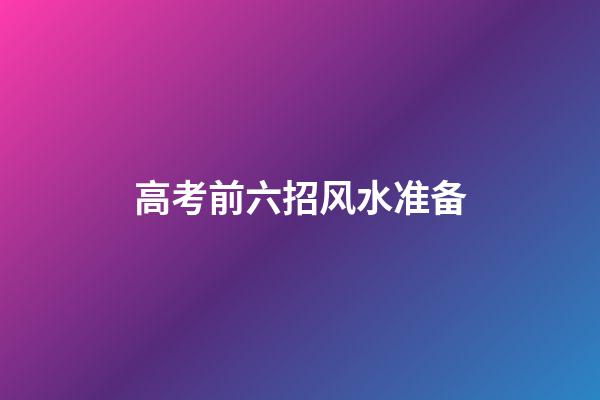 高考前六招风水准备