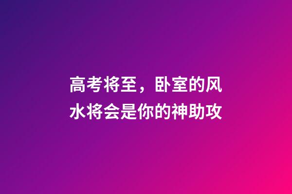 高考将至，卧室的风水将会是你的神助攻