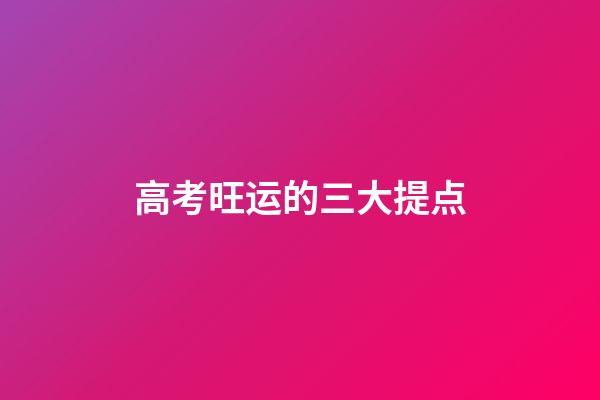 高考旺运的三大提点