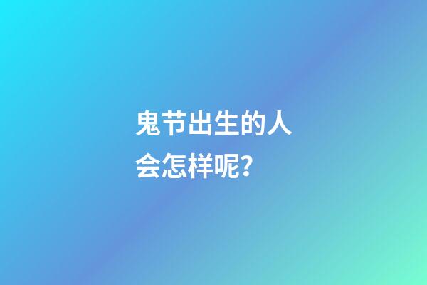 鬼节出生的人会怎样呢？