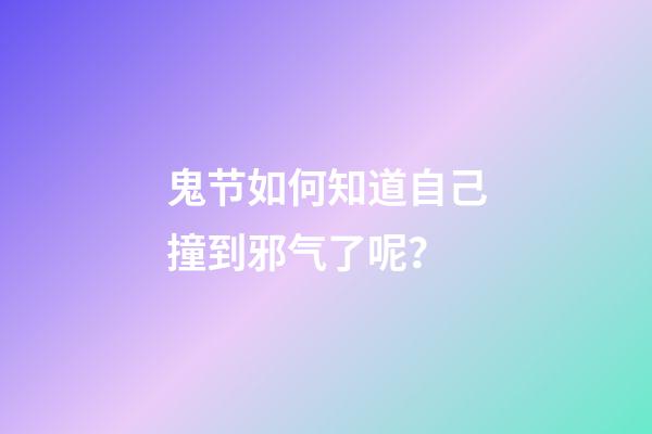 鬼节如何知道自己撞到邪气了呢？
