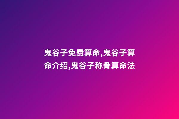 鬼谷子免费算命,鬼谷子算命介绍,鬼谷子称骨算命法