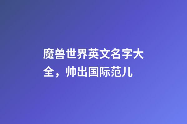 魔兽世界英文名字大全，帅出国际范儿