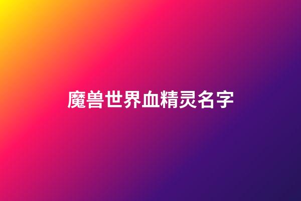 魔兽世界血精灵名字