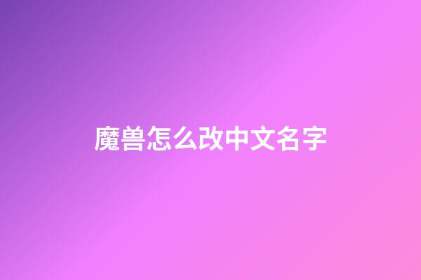 魔兽怎么改中文名字