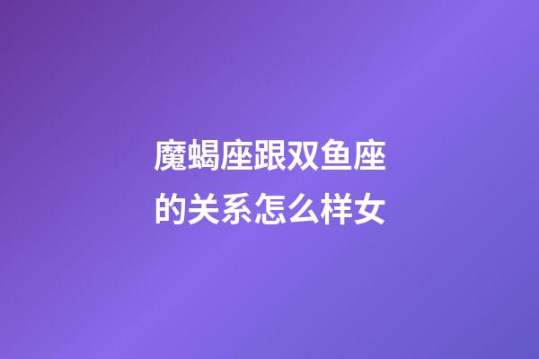 魔蝎座跟双鱼座的关系怎么样女-第1张-星座运势-玄机派
