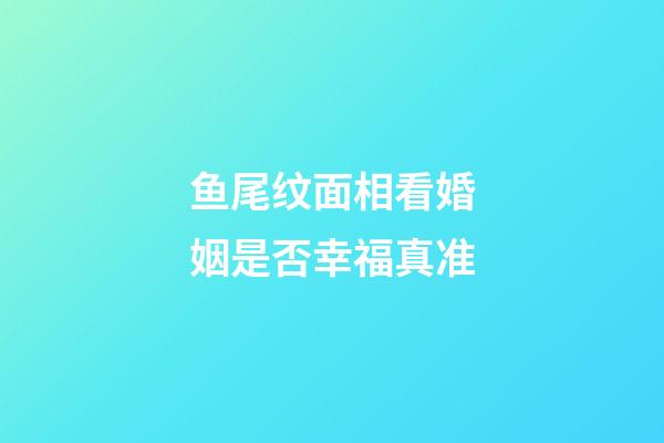 鱼尾纹面相看婚姻是否幸福真准