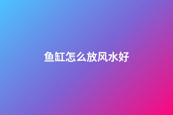 鱼缸怎么放风水好