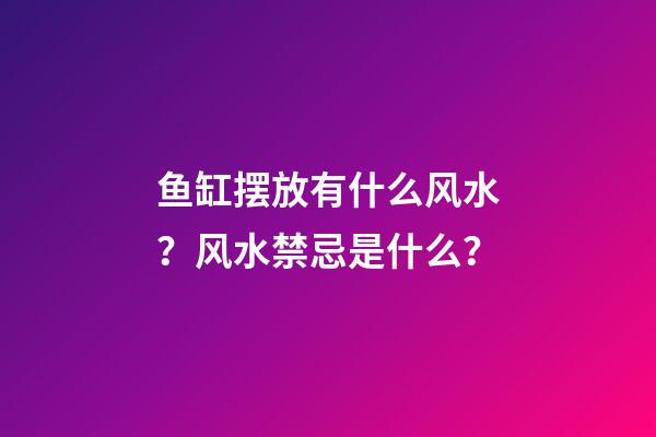 鱼缸摆放有什么风水？风水禁忌是什么？