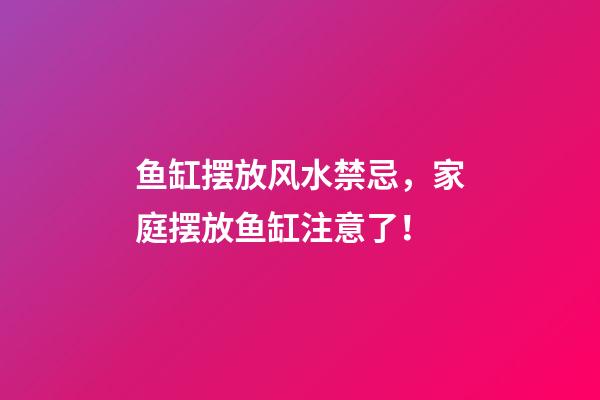鱼缸摆放风水禁忌，家庭摆放鱼缸注意了！