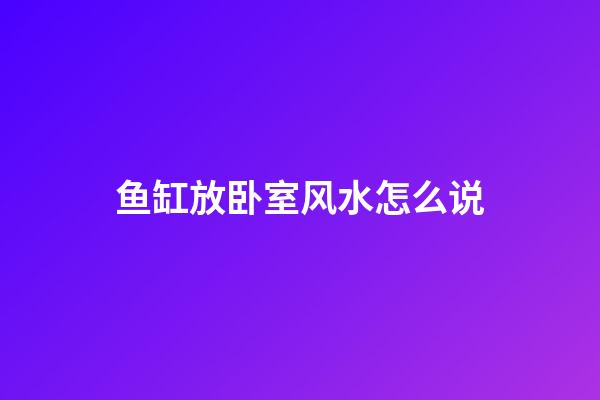 鱼缸放卧室风水怎么说